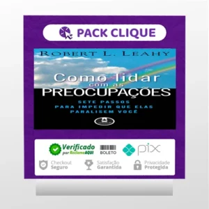 Como Lidar Com As Preocupações: Sete Passos Para Impedir Que Elas Paralisem Você - Robert L. Leahy