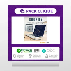 Shopify: A Beginner's Guide to Building an eCommerce Business by Dropshipping or Creating your Own Products - Alex Greene [INGLÊS]