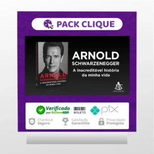 Arnold Schwarzenegger: A Inacreditável História da Minha Vida - Arnold Schwarzenegger